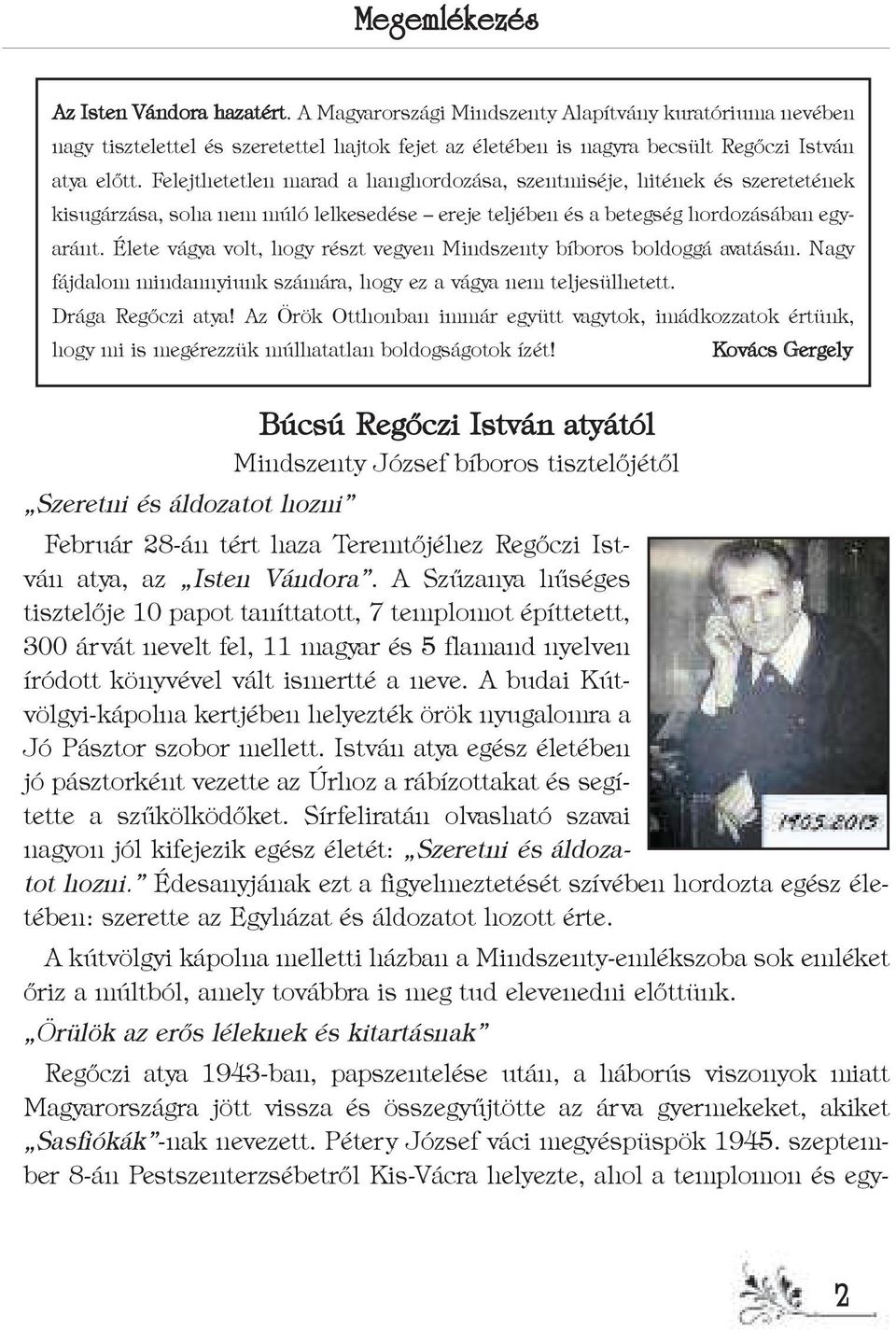 Élete vágya volt, hogy részt vegyen Mindszenty bíboros boldoggá avatásán. Nagy fájdalom mindannyiunk számára, hogy ez a vágya nem teljesülhetett. Drága Regőczi atya!