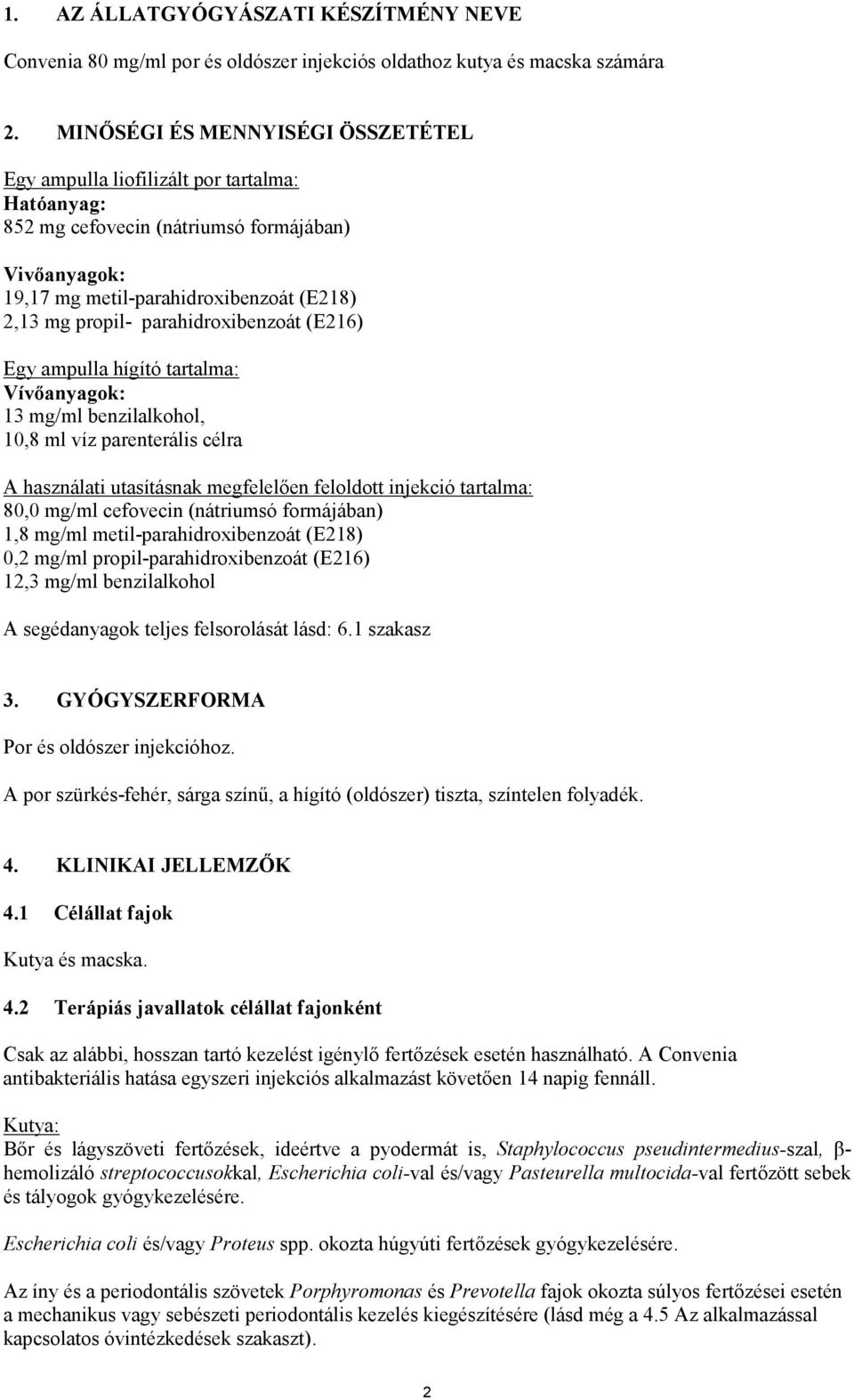 parahidroxibenzoát (E6) Egy ampulla hígító tartalma: Vívőanyagok: 3 mg/ml benzilalkohol, 0, ml víz parenterális célra A használati utasításnak megfelelően feloldott injekció tartalma: 0,0 mg/ml