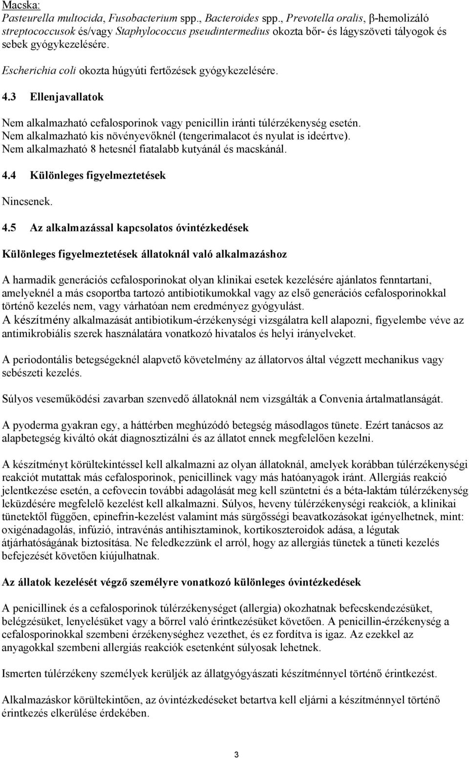 Escherichia coli okozta húgyúti fertőzések gyógykezelésére. 4.3 Ellenjavallatok Nem alkalmazható cefalosporinok vagy penicillin iránti túlérzékenység esetén.