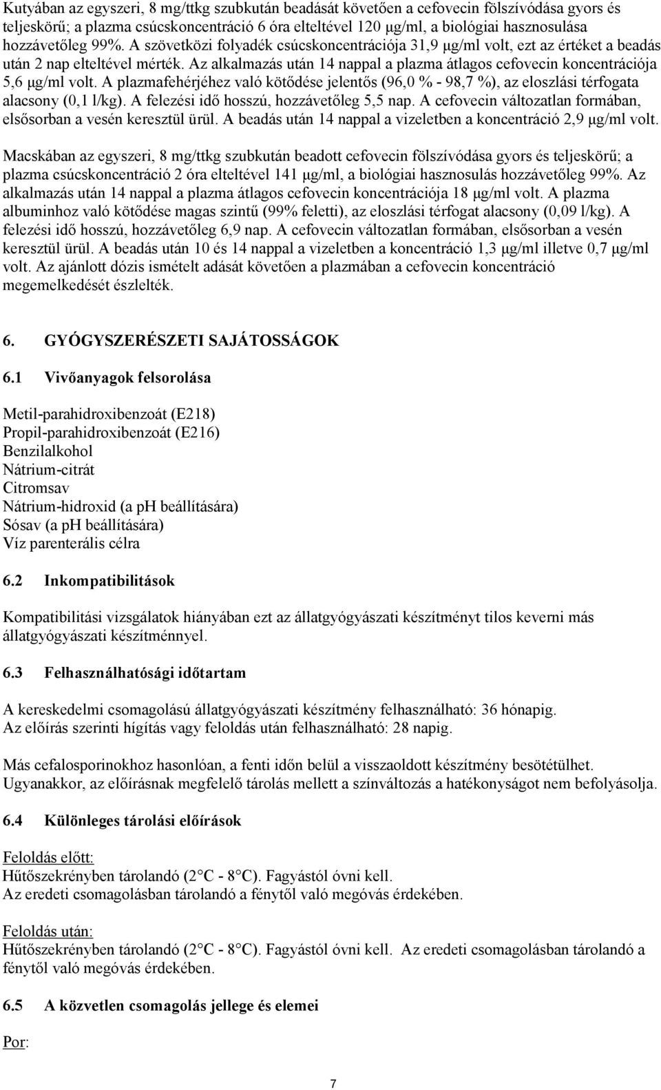 A plazmafehérjéhez való kötődése jelentős (96,0 % - 9,7 %), az eloszlási térfogata alacsony (0, l/kg). A felezési idő hosszú, hozzávetőleg 5,5 nap.