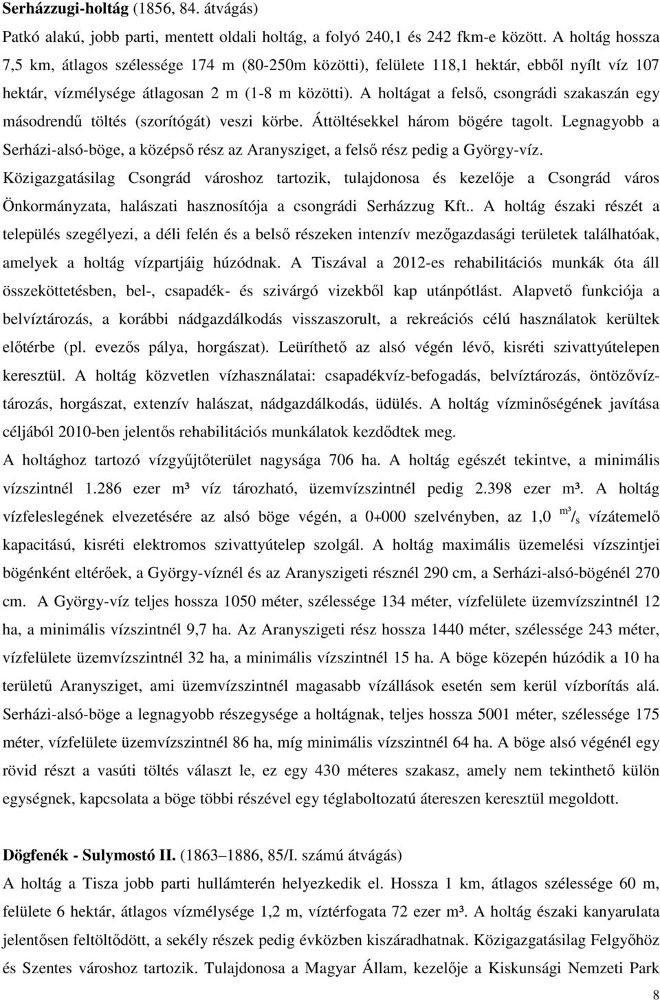 A holtágat a felső, csongrádi szakaszán egy másodrendű töltés (szorítógát) veszi körbe. Áttöltésekkel három bögére tagolt.