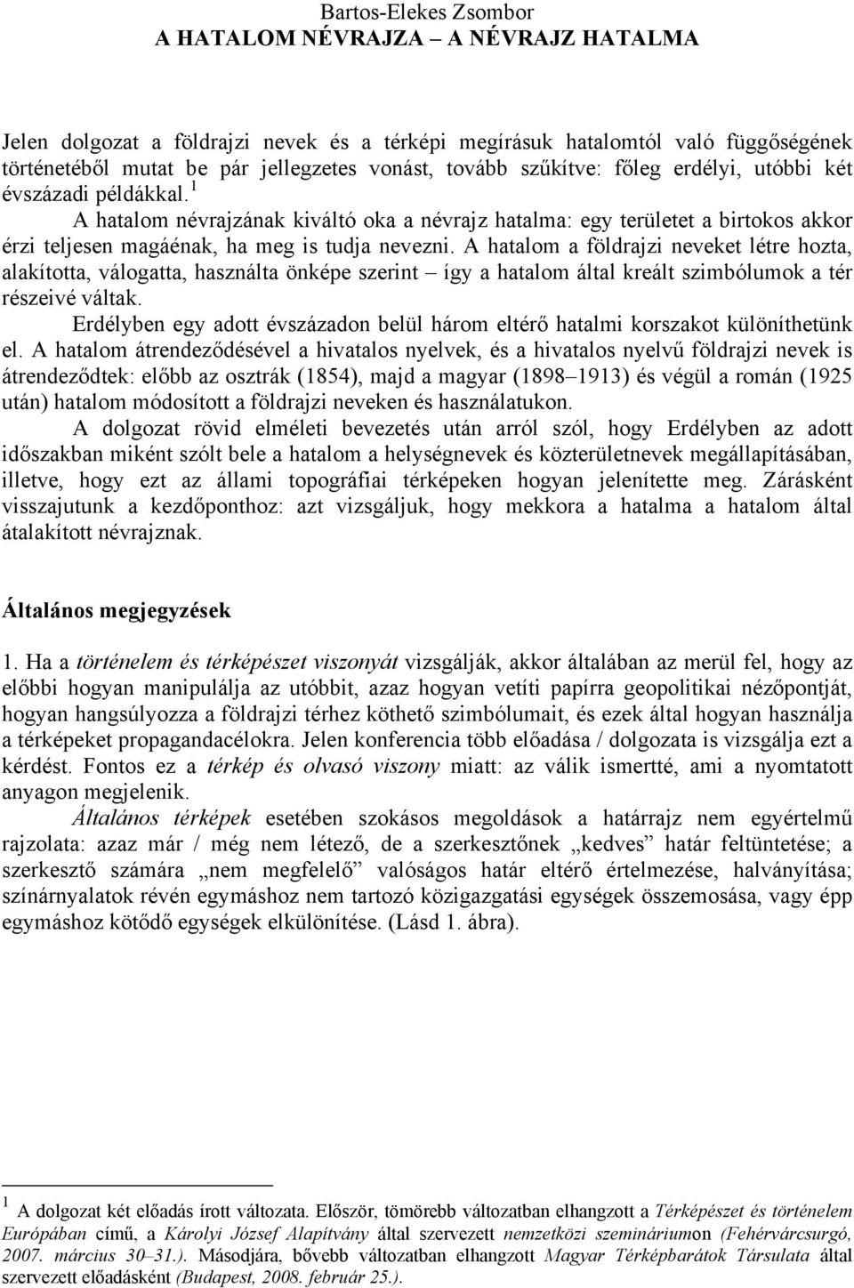 A hatalom a földrajzi neveket létre hozta, alakította, válogatta, használta önképe szerint így a hatalom által kreált szimbólumok a tér részeivé váltak.