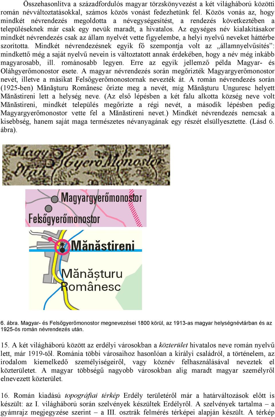 Az egységes név kialakításakor mindkét névrendezés csak az állam nyelvét vette figyelembe, a helyi nyelvű neveket háttérbe szorította.