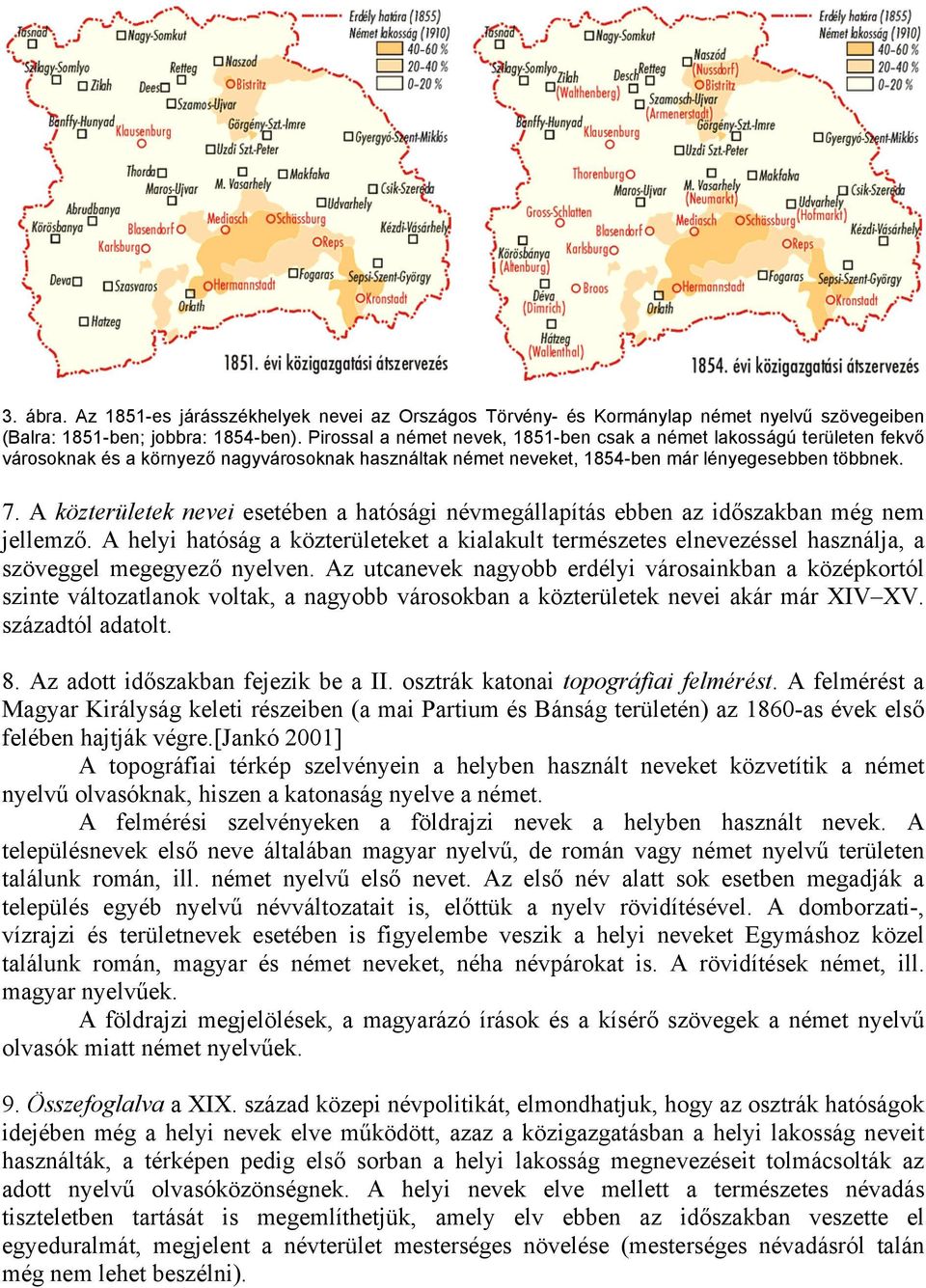 A közterületek nevei esetében a hatósági névmegállapítás ebben az időszakban még nem jellemző.