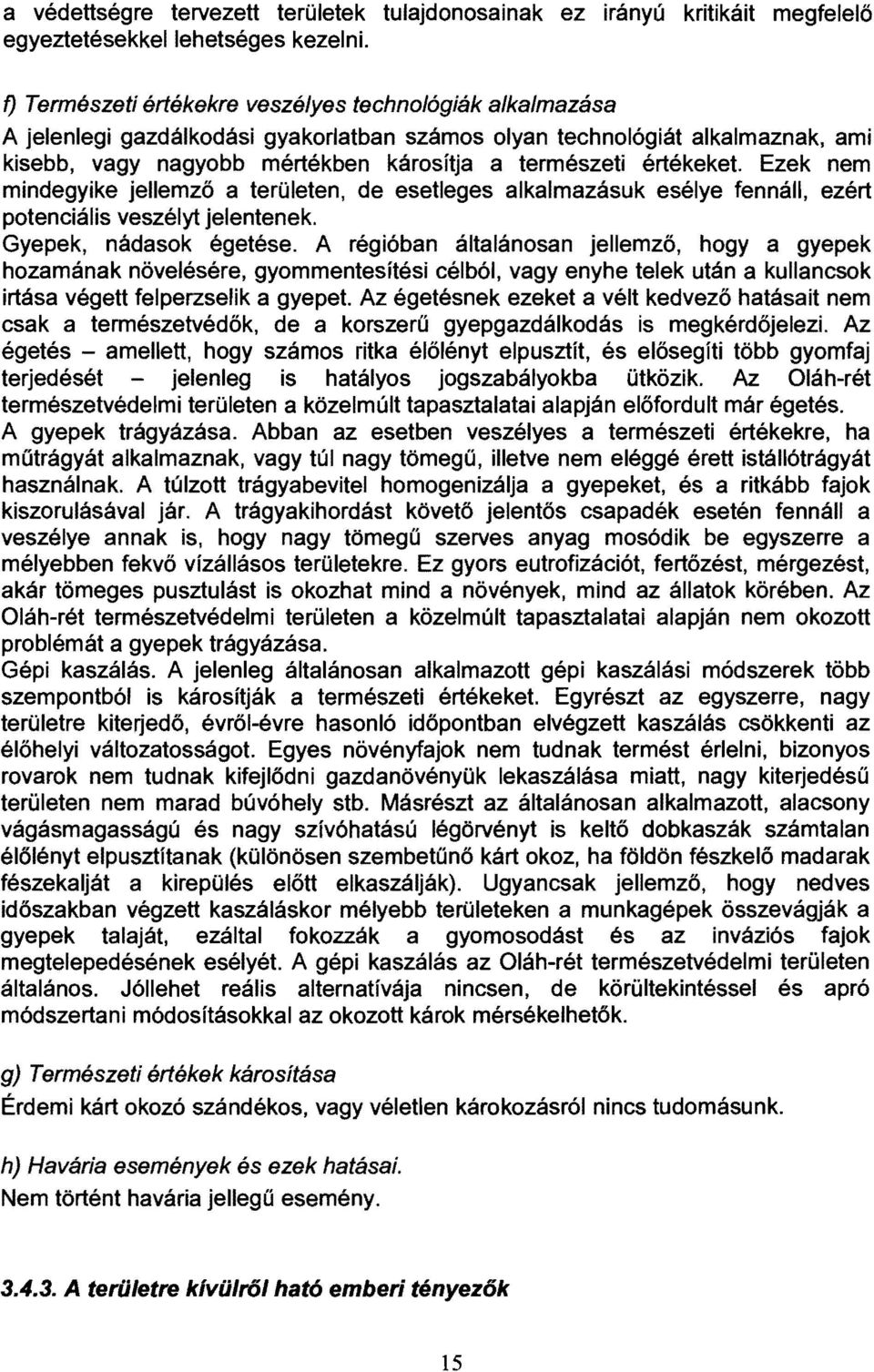 értékeket. Ezek nem mindegyike jellemző a területen, de esetleges alkalmazásuk esélye fennáll, ezért potenciális veszélyt jelentenek. Gyepek, nádasok égetése.