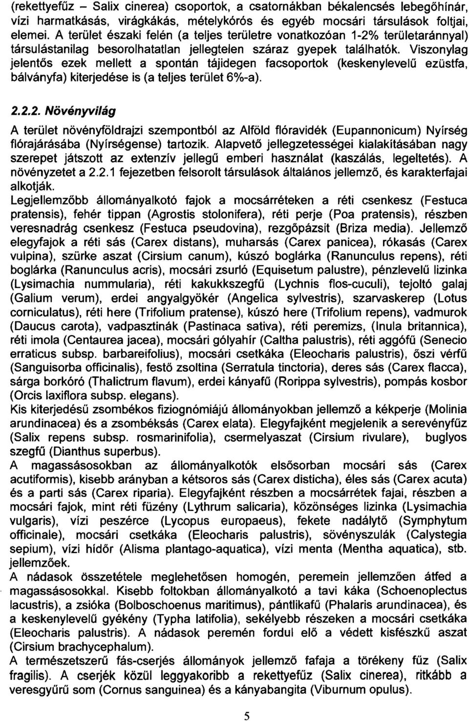 Viszonylag jelentős ezek mellett a spontán tájidegen facsoportok (keskenylevelű ezüstfa, bálványfa) kiterjedése is (a teljes terület 6%-a). 2.
