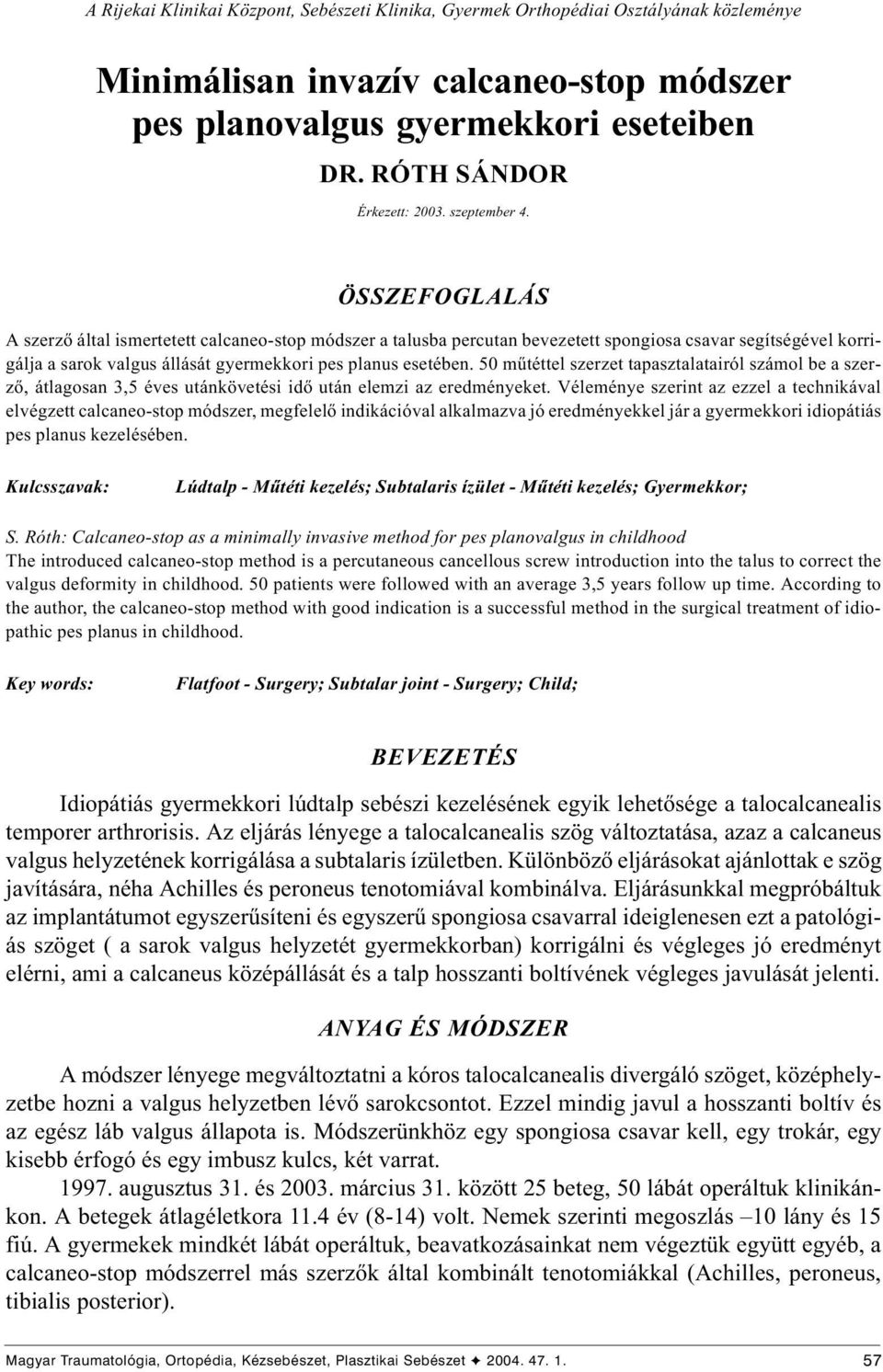 ÖSSZE OGLALÁS A szerzõ által ismertetett calcaneo-stop módszer a talusba percutan bevezetett spongiosa csavar segítségével korrigálja a sarok valgus állását gyermekkori pes planus esetében.