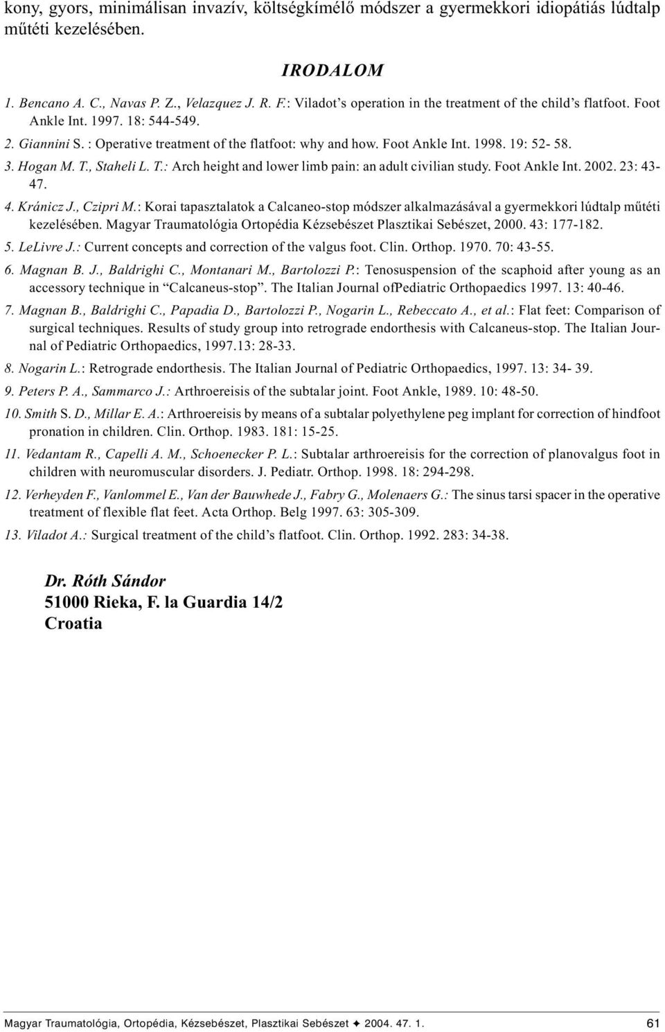 Hogan M. T., Staheli L. T.: Arch height and lower limb pain: an adult civilian study. oot Ankle Int. 2002. 23: 43-47. 4. Kránicz J., Czipri M.