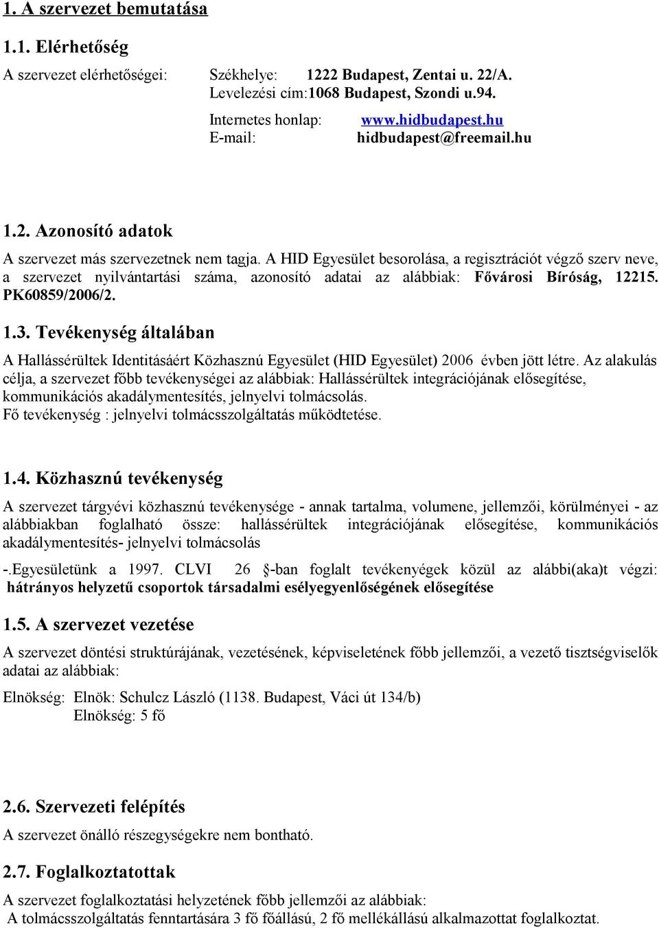 A HID Egyesület besorolása, a regisztrációt végző szerv neve, a szervezet nyilvántartási száma, azonosító adatai az alábbiak: Fővárosi Bíróság, 12215. PK60859/2006/2. 1.3.