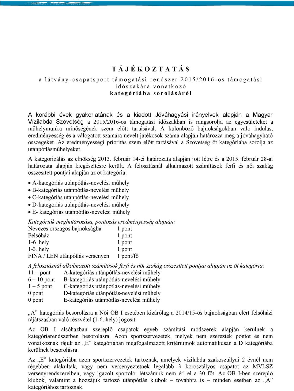 műhelymunka minőségének szem előtt tartásával. különböző bajnokságokban való indulás, eredményesség és a válogatott számára nevelt játékosok száma alapján határozza meg a jóváhagyható összegeket.