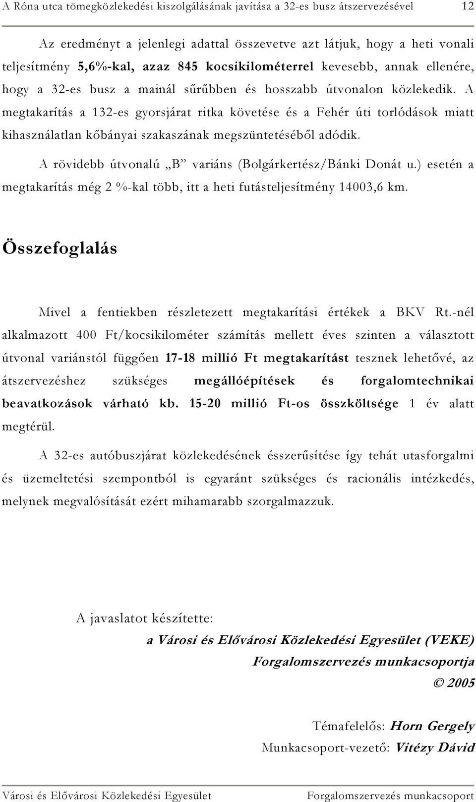 A megtakarítás a 132-es gyorsjárat ritka követése és a Fehér úti torlódások miatt kihasználatlan kőbányai szakaszának megszüntetéséből adódik.