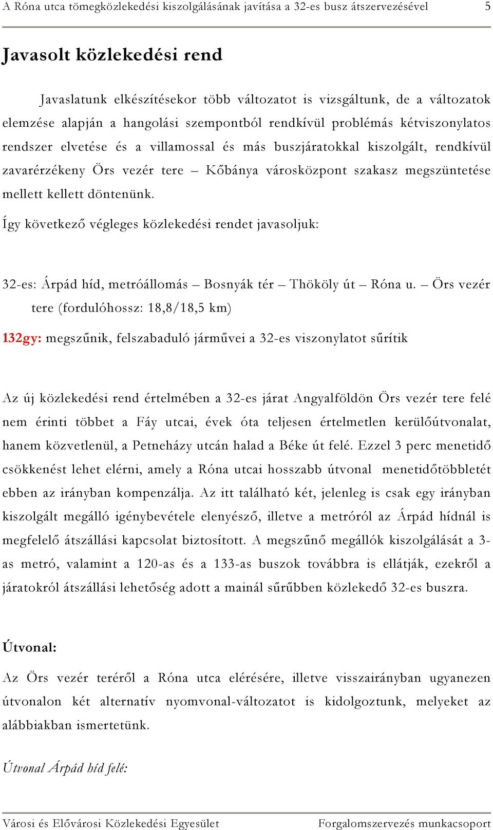 szakasz megszüntetése mellett kellett döntenünk. Így következő végleges közlekedési rendet javasoljuk: 32-es: Árpád híd, metróállomás Bosnyák tér Thököly út Róna u.