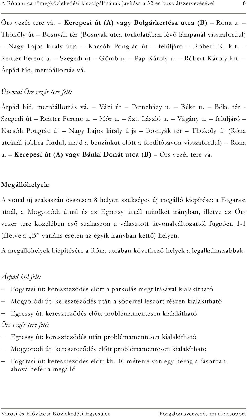 Róbert Károly krt. Árpád híd, metróállomás vá. Útvonal Örs vezér tere felé: Árpád híd, metróállomás vá. Váci út Petneházy u. Béke u. Béke tér - Szegedi út Reitter Ferenc u. Mór u. Szt. László u.