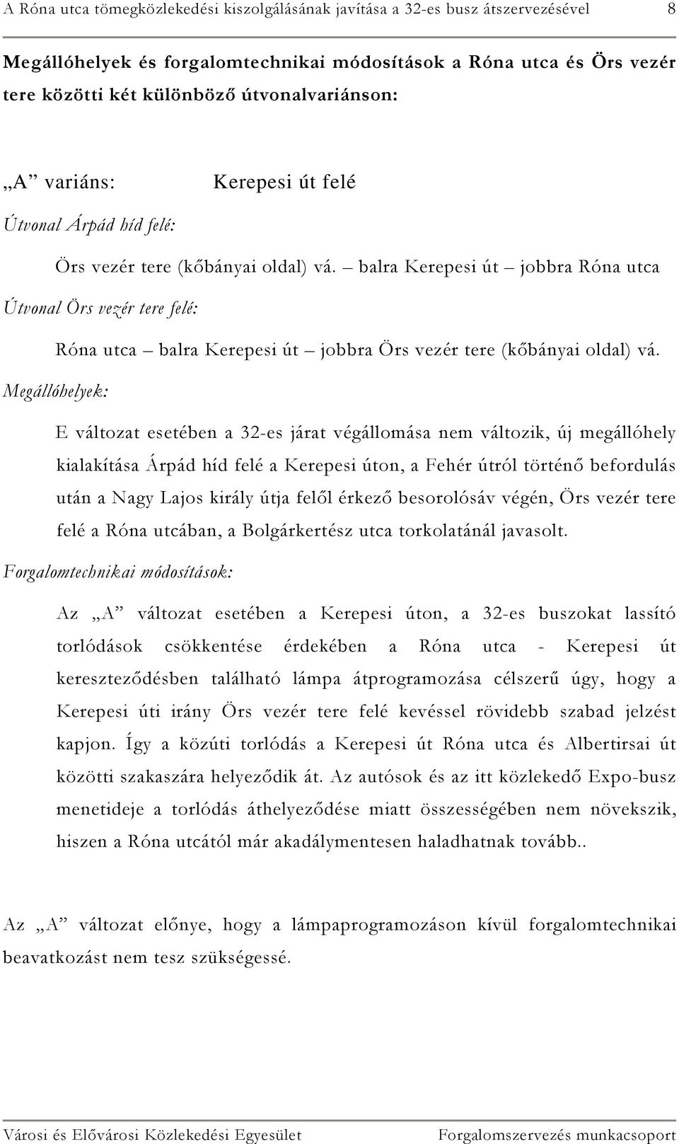 balra Kerepesi út jobbra Róna utca Útvonal Örs vezér tere felé: Róna utca balra Kerepesi út jobbra Örs vezér tere (kőbányai oldal) vá.