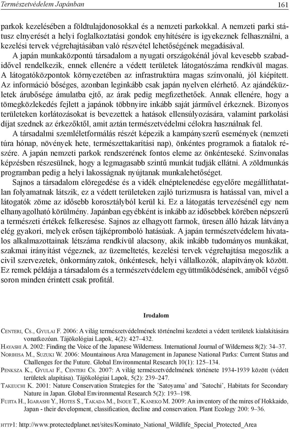 A japán munkaközpontú társadalom a nyugati országokénál jóval kevesebb szabadidővel rendelkezik, ennek ellenére a védett területek látogatószáma rendkívül magas.