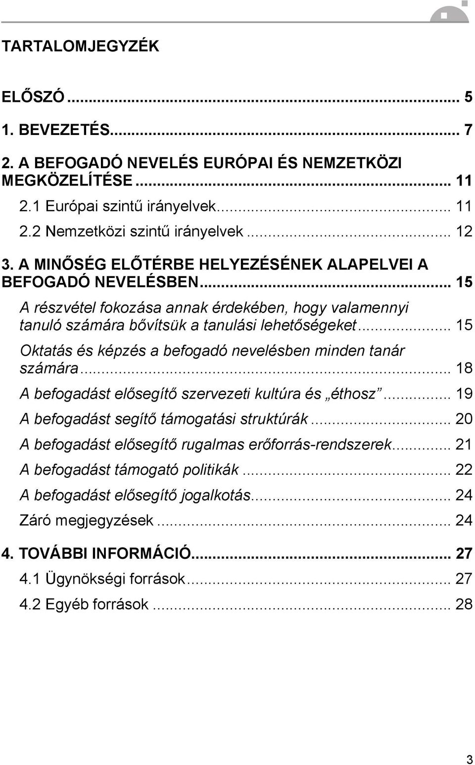 .. 15 Oktatás és képzés a befogadó nevelésben minden tanár számára... 18 A befogadást elősegítő szervezeti kultúra és éthosz... 19 A befogadást segítő támogatási struktúrák.