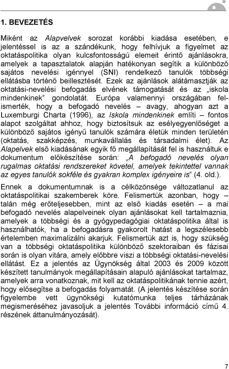 Ezek az ajánlások alátámasztják az oktatási-nevelési befogadás elvének támogatását és az iskola mindenkinek gondolatát.