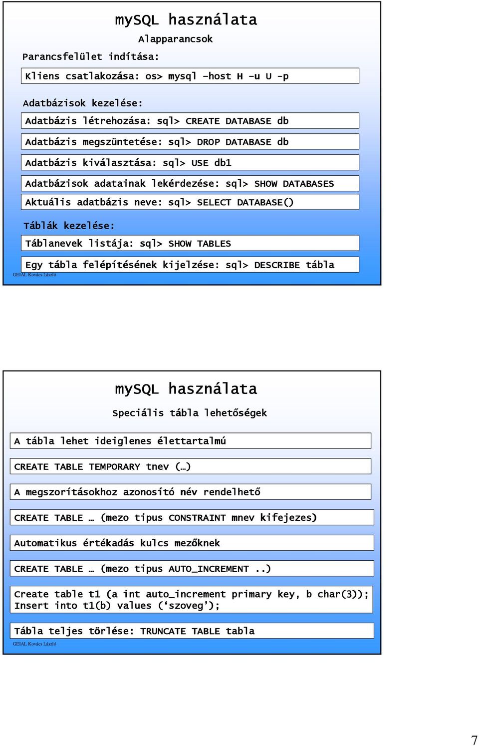 Tábl blák kezelése: Táblanevek listája: sql> SHOW TABLES Egy tábla t felépítésének kijelzése: sql> DESCRIBE táblat mysql használata Speciális tábla t lehetőségek A tábla t lehet ideiglenes