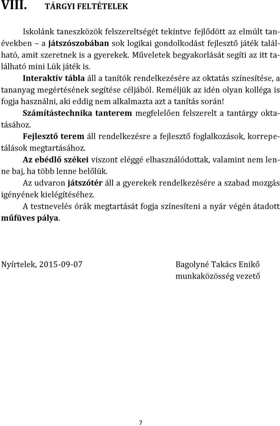 Reméljük az idén olyan kolléga is fogja használni, aki eddig nem alkalmazta azt a tanítás során! Számítástechnika tanterem megfelelően felszerelt a tantárgy oktatásához.