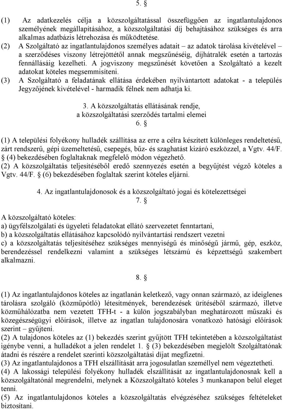 (2) A Szolgáltató az ingatlantulajdonos személyes adatait az adatok tárolása kivételével a szerződéses viszony létrejöttétől annak megszűnéséig, díjhátralék esetén a tartozás fennállásáig kezelheti.