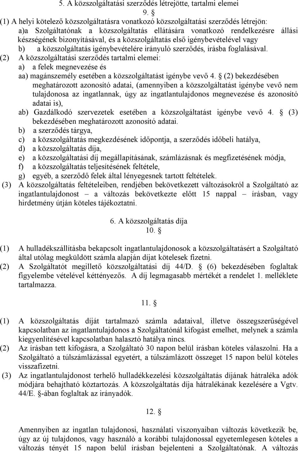 közszolgáltatás első igénybevételével vagy b) a közszolgáltatás igénybevételére irányuló szerződés, írásba foglalásával.