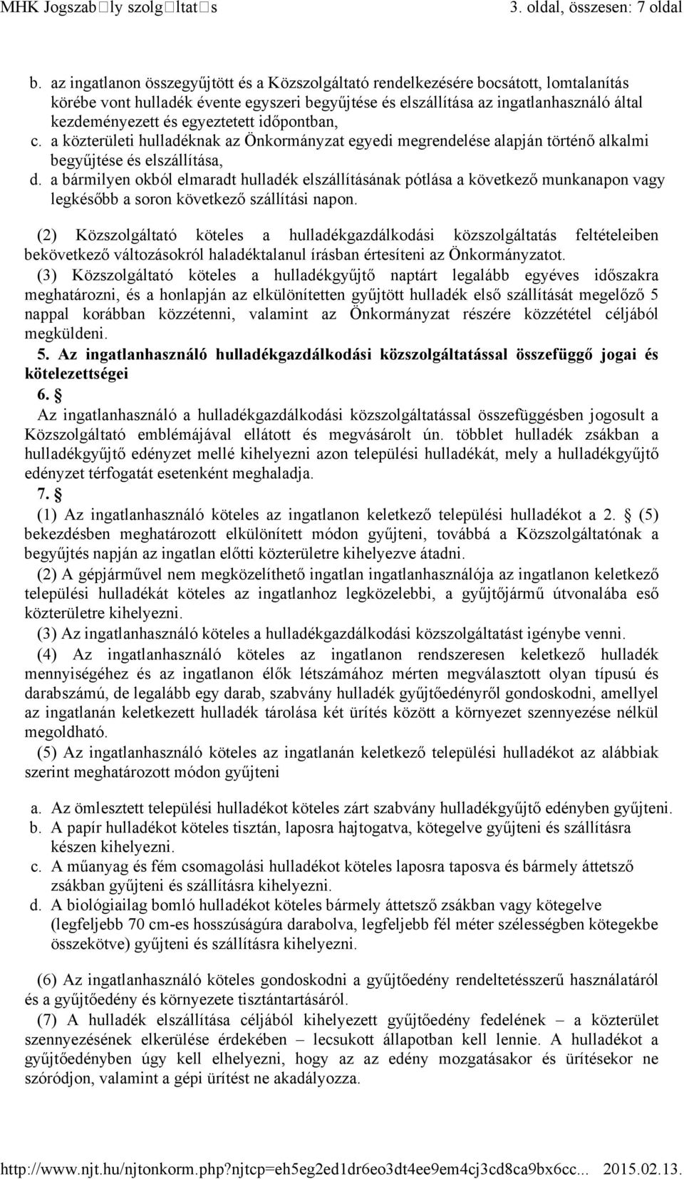 egyeztetett időpontban, c. a közterületi hulladéknak az Önkormányzat egyedi megrendelése alapján történő alkalmi begyűjtése és elszállítása, d.