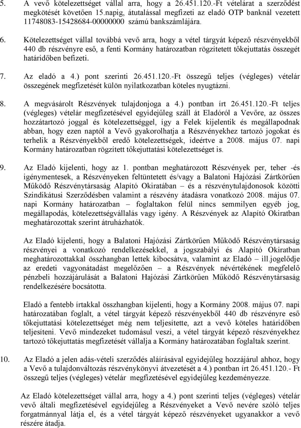 Kötelezettséget vállal továbbá vevő arra, hogy a vétel tárgyát képező részvényekből 440 db részvényre eső, a fenti Kormány határozatban rögzítetett tőkejuttatás összegét határidőben befizeti. 7.