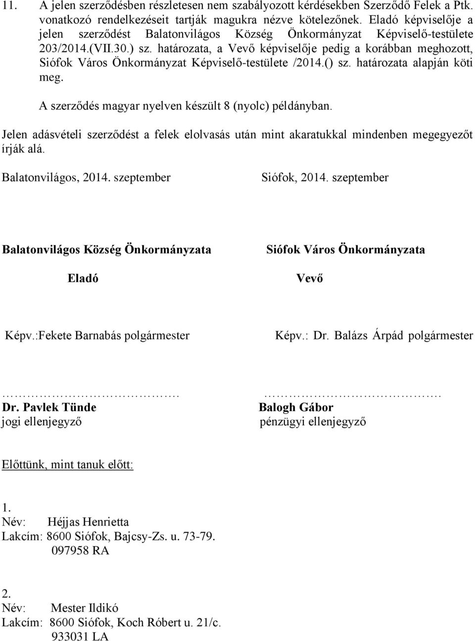 határozata, a Vevő képviselője pedig a korábban meghozott, Siófok Város Önkormányzat Képviselő-testülete /2014.() sz. határozata alapján köti meg.