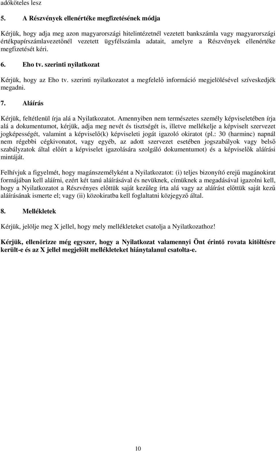 amelyre a Részvények ellenértéke megfizetését kéri. 6. Eho tv. szerinti nyilatkozat Kérjük, hogy az Eho tv. szerinti nyilatkozatot a megfelelı információ megjelölésével szíveskedjék megadni. 7.