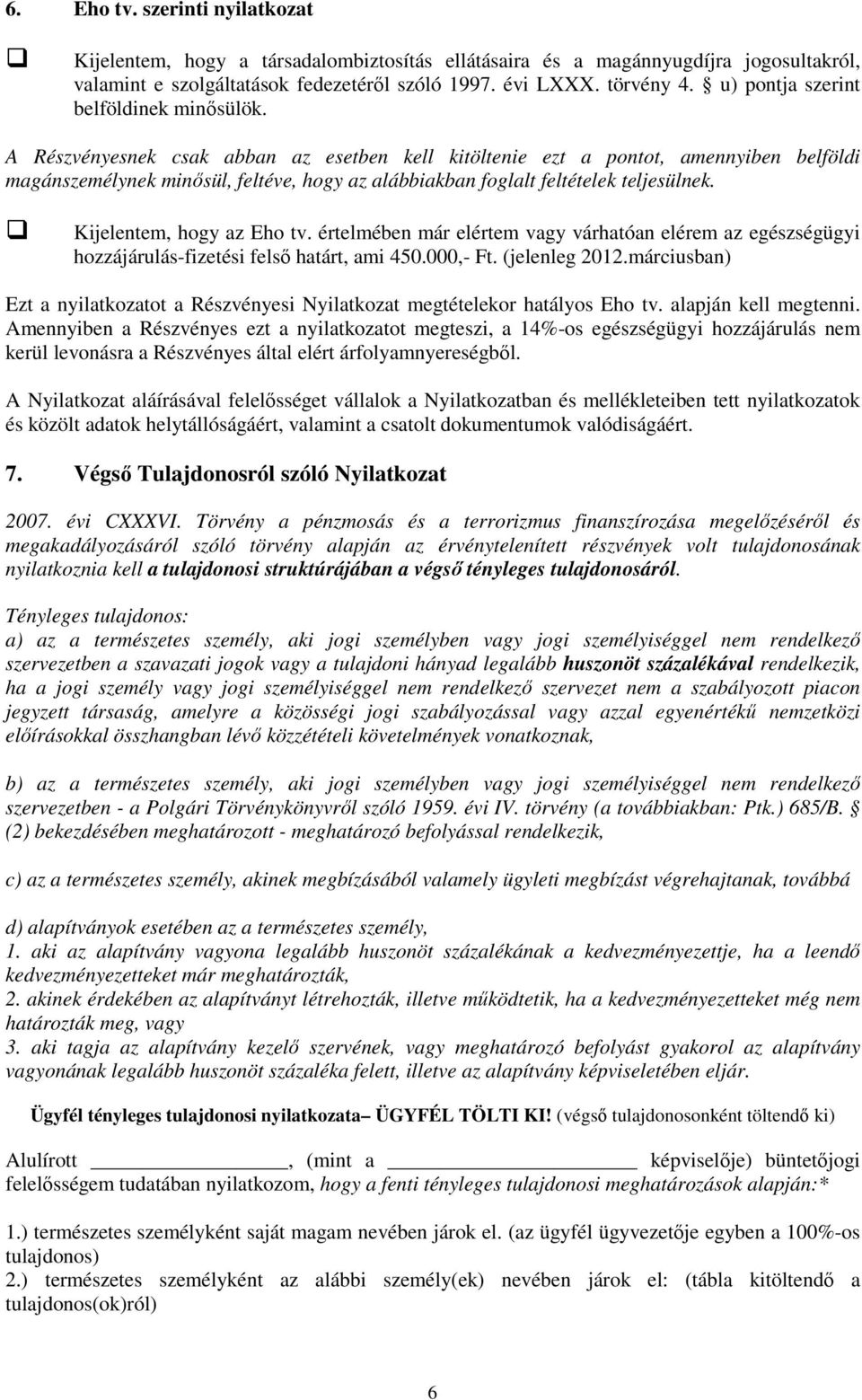 A Részvényesnek csak abban az esetben kell kitöltenie ezt a pontot, amennyiben belföldi magánszemélynek minısül, feltéve, hogy az alábbiakban foglalt feltételek teljesülnek.