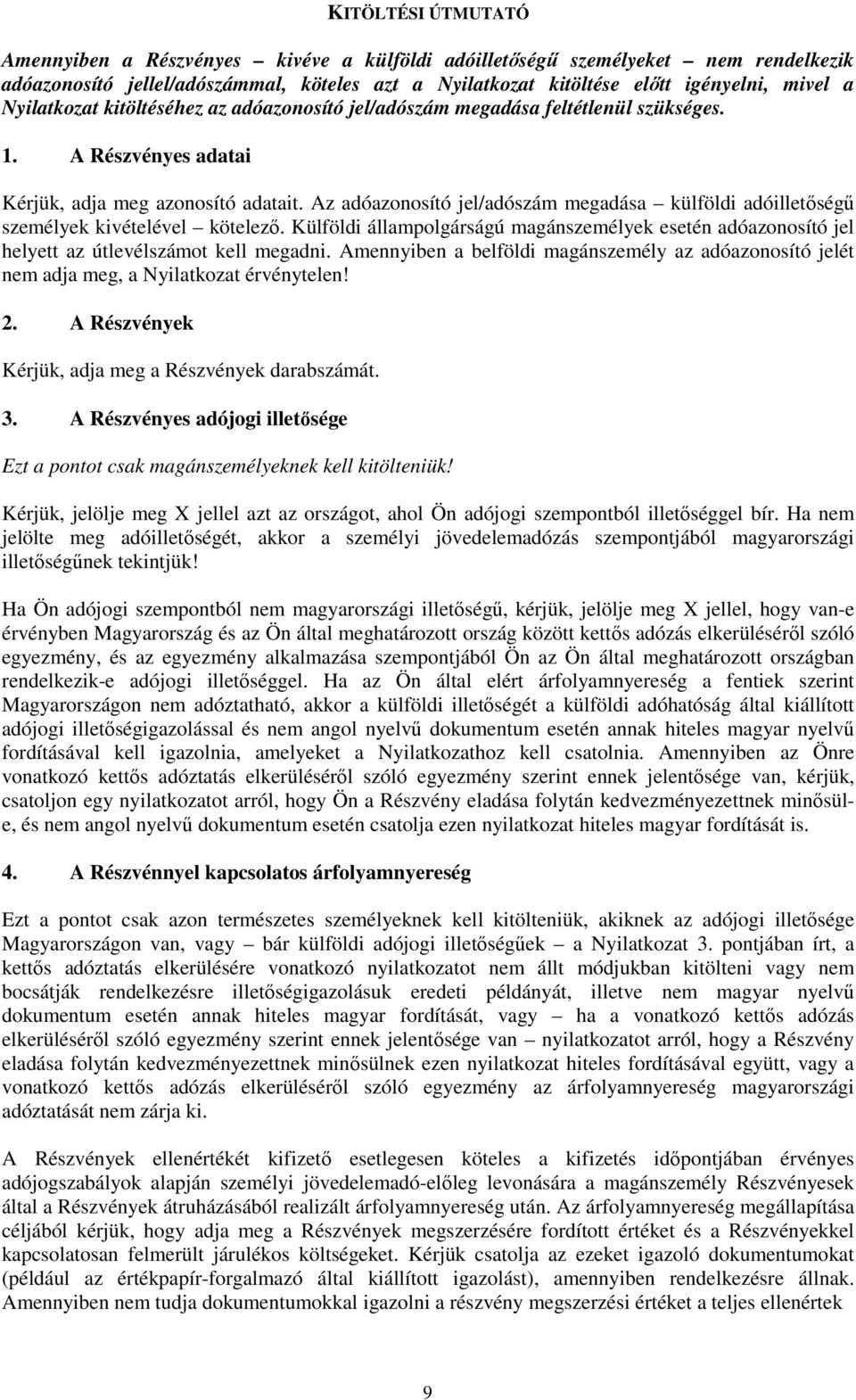 Az adóazonosító jel/adószám megadása külföldi adóilletıségő személyek kivételével kötelezı. Külföldi állampolgárságú magánszemélyek esetén adóazonosító jel helyett az útlevélszámot kell megadni.