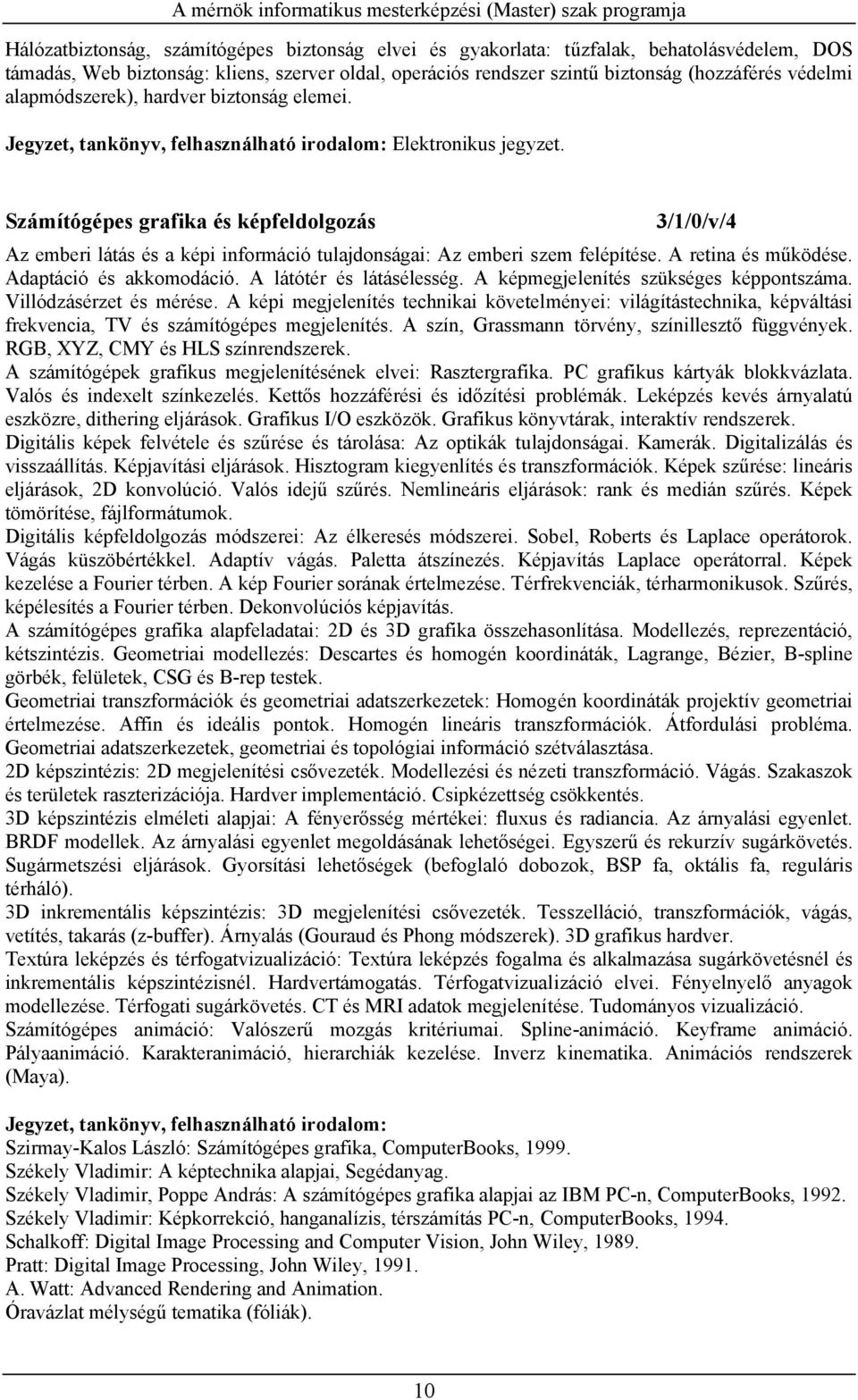 Számítógépes grafika és képfeldolgozás 3/1/0/v/4 Az emberi látás és a képi információ tulajdonságai: Az emberi szem felépítése. A retina és működése. Adaptáció és akkomodáció.