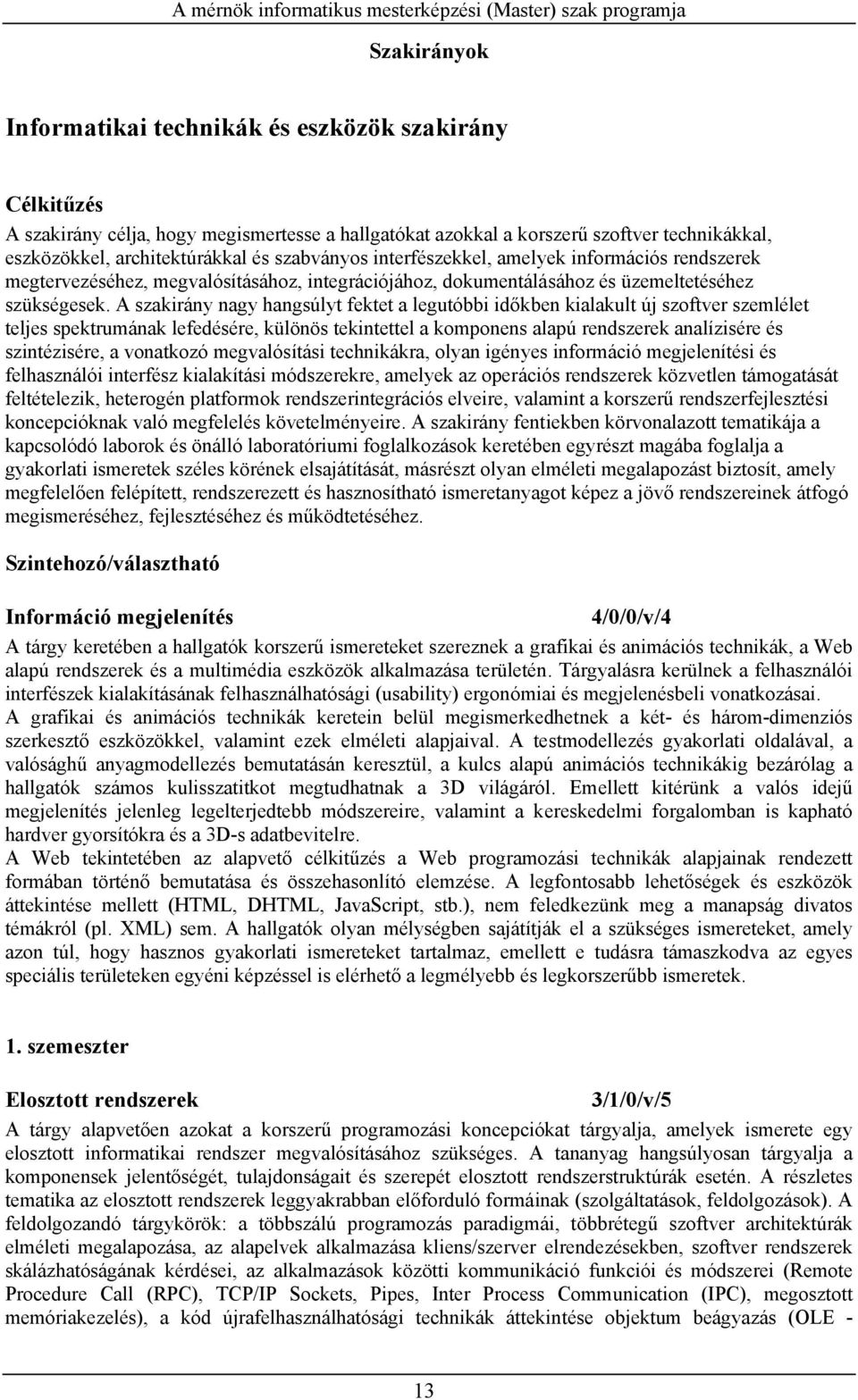 A szakirány nagy hangsúlyt fektet a legutóbbi időkben kialakult új szoftver szemlélet teljes spektrumának lefedésére, különös tekintettel a komponens alapú rendszerek analízisére és szintézisére, a