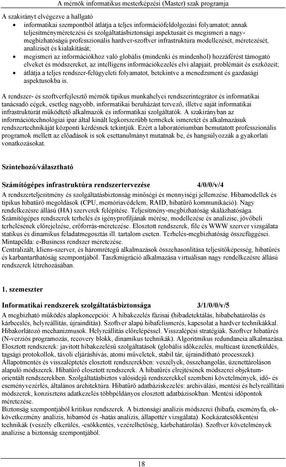 támogató elveket és módszereket, az intelligens információkezelés elvi alapjait, problémáit és eszközeit; átlátja a teljes rendszer-felügyeleti folyamatot, betekintve a menedzsment és gazdasági