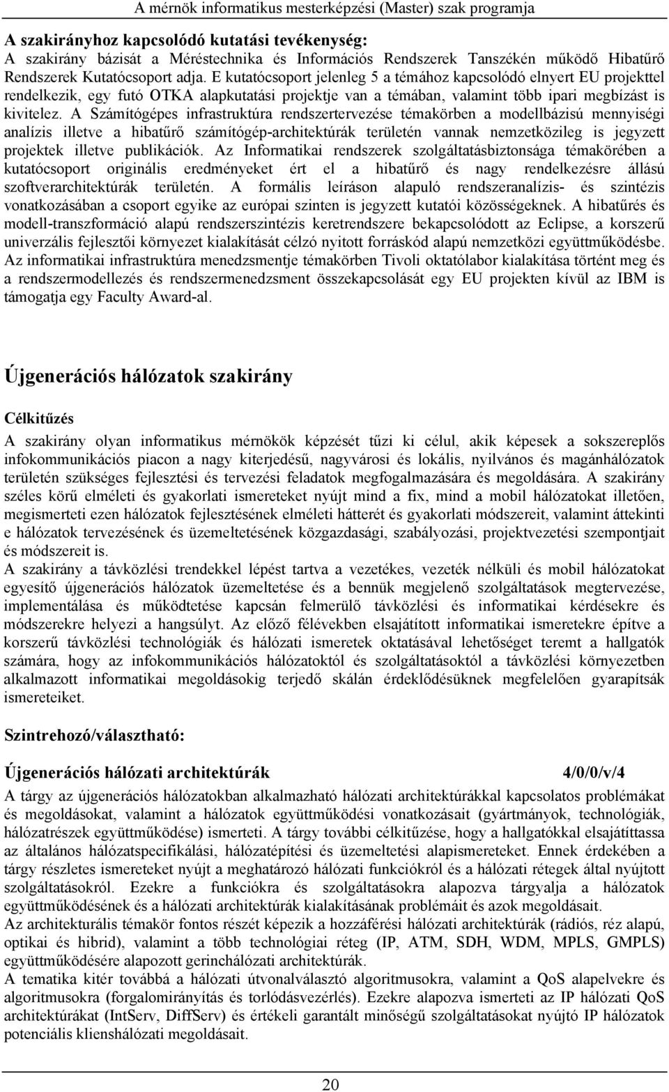 A Számítógépes infrastruktúra rendszertervezése témakörben a modellbázisú mennyiségi analízis illetve a hibatűrő számítógép-architektúrák területén vannak nemzetközileg is jegyzett projektek illetve