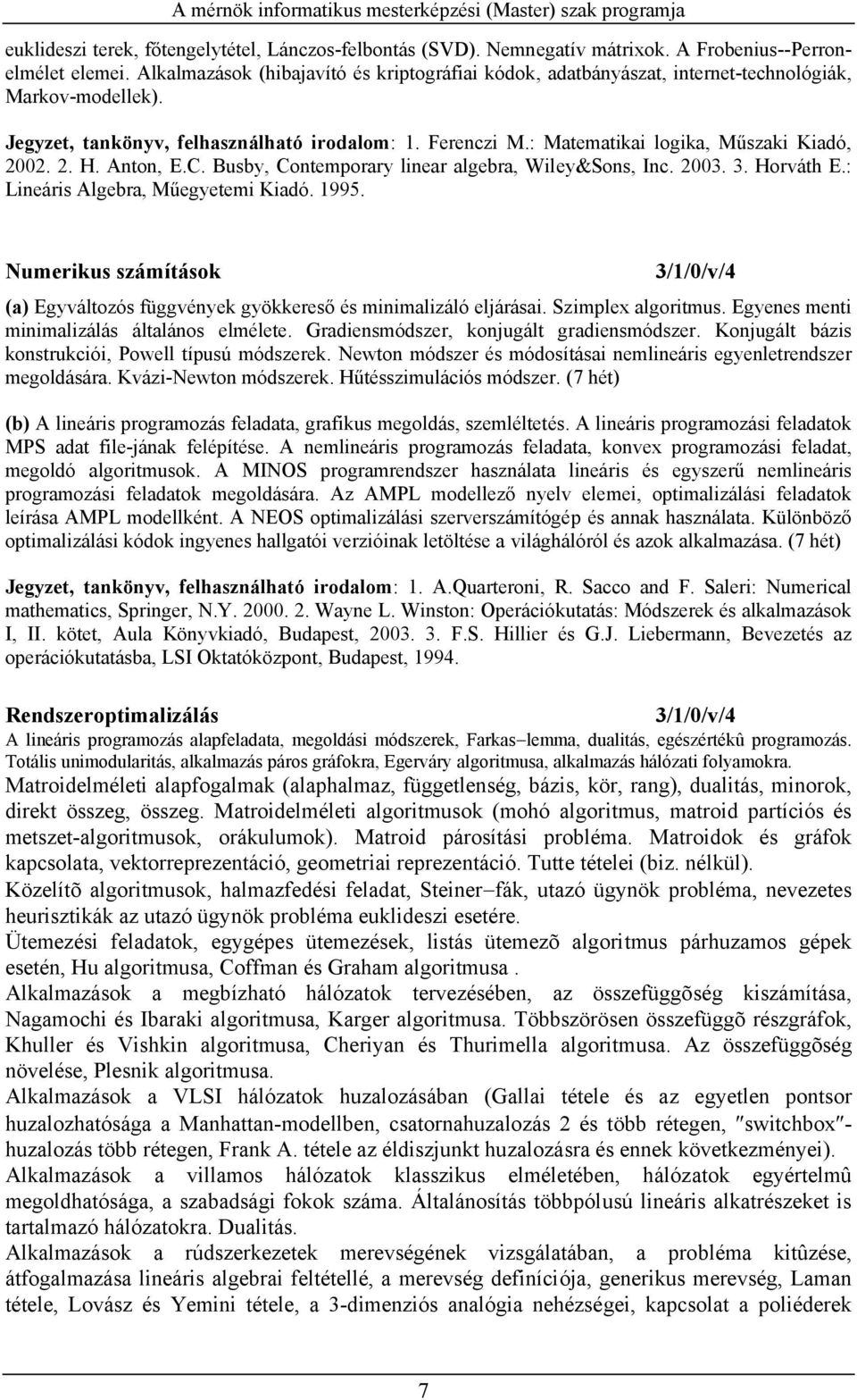 : Matematikai logika, Műszaki Kiadó, 2002. 2. H. Anton, E.C. Busby, Contemporary linear algebra, Wiley&Sons, Inc. 2003. 3. Horváth E.: Lineáris Algebra, Műegyetemi Kiadó. 1995.
