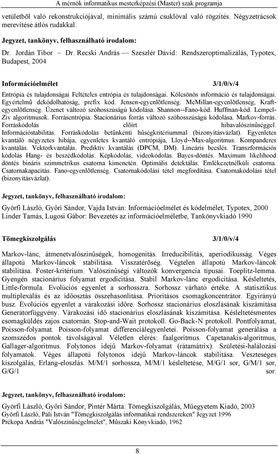 Kölcsönös információ és tulajdonságai. Egyértelmû dekódolhatóság, prefix kód. Jensen-egyenlõtlenség. McMillan-egyenlõtlenség, Kraftegyenlõtlenség. Üzenet változó szóhosszúságú kódolása.
