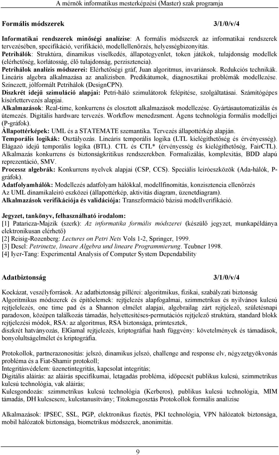 Petrihálok analízis módszerei: Elérhetőségi gráf, Juan algoritmus, invariánsok. Redukciós technikák. Lineáris algebra alkalmazása az analízisben. Predikátumok, diagnosztikai problémák modellezése.