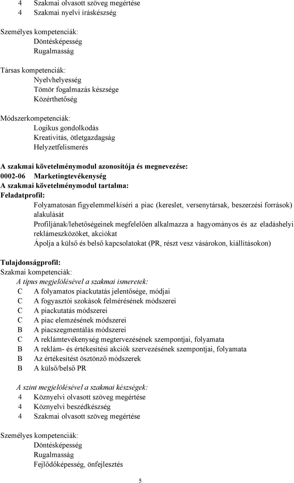 tartalma: Feladatprofil: Folyamatosan figyelemmelkíséri a piac (kereslet, versenytársak, beszerzési források) alakulását Profiljának/lehetőségeinek megfelelően alkalmazza a hagyományos és az