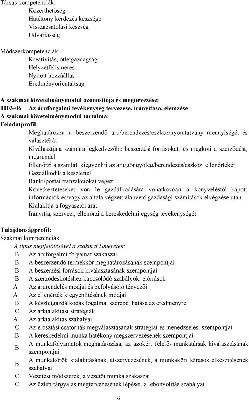 Meghatározza a beszerzendő áru/berendezés/eszköz/nyomtatvány mennyiségét és választékát Kiválasztja a számára legkedvezőbb beszerzési forrásokat, és megköti a szerződést, megrendel Ellenőrzi a