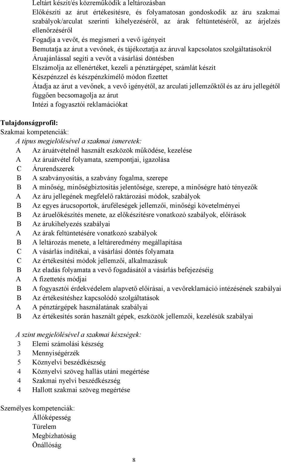 döntésben Elszámolja az ellenértéket, kezeli a pénztárgépet, számlát készít Készpénzzel és készpénzkímélő módon fizettet Átadja az árut a vevőnek, a vevő igényétől, az arculati jellemzőktől és az áru