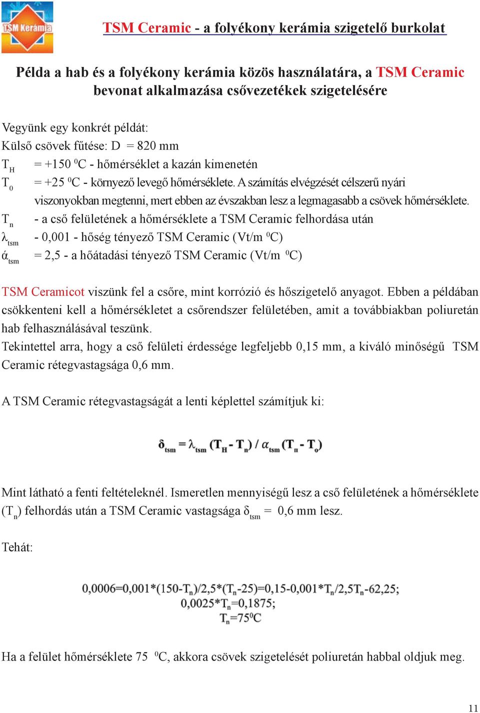 A számítás elvégzését célszerű nyári viszonyokban megtenni, mert ebben az évszakban lesz a legmagasabb a csövek hőmérséklete.