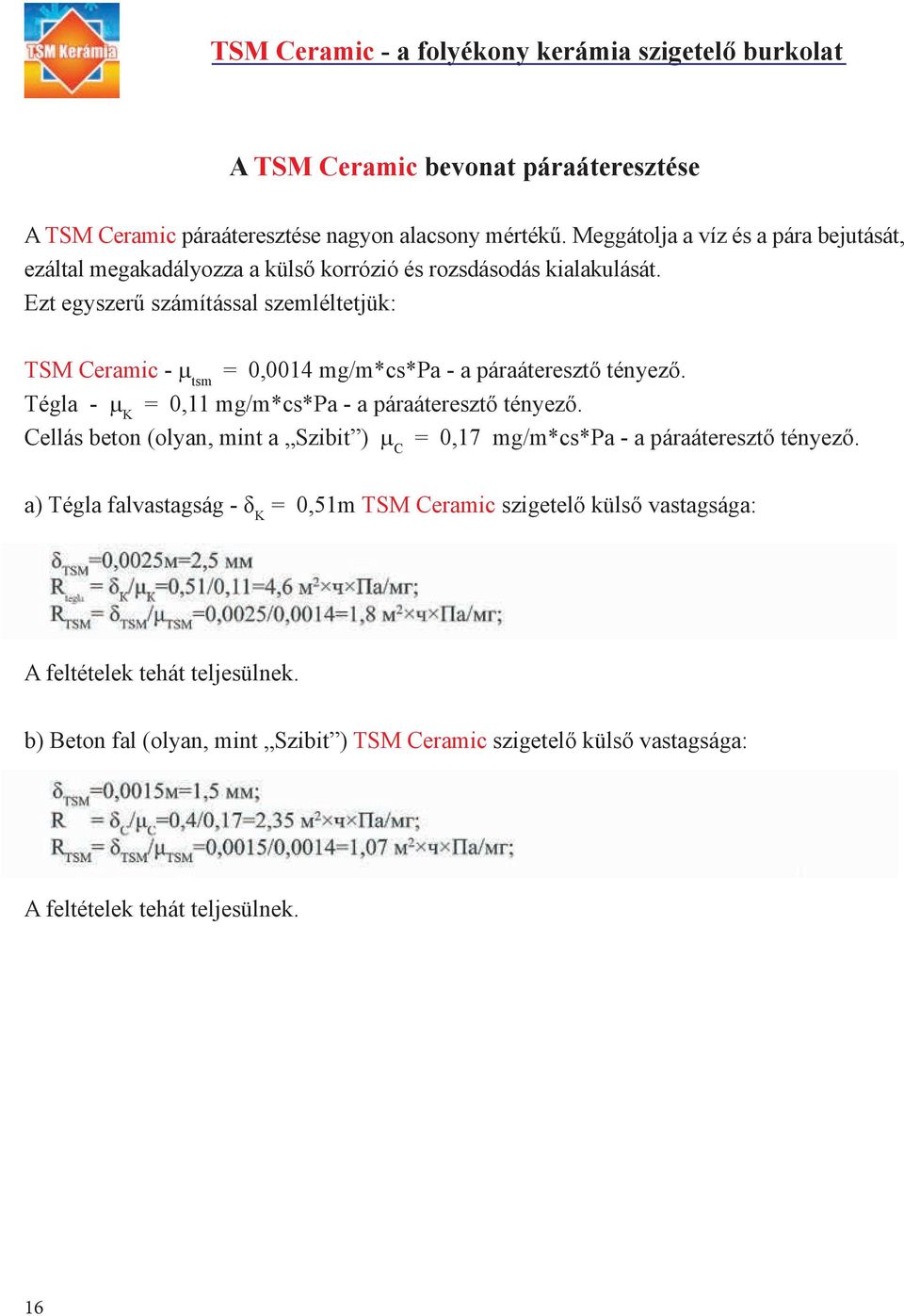 Ezt egyszerű számítással szemléltetjük: TSM Ceramic - m tsm = 0,0014 mg/m*cs*pa - a páraáteresztő tényező. Tégla - m K = 0,11 mg/m*cs*pa - a páraáteresztő tényező.