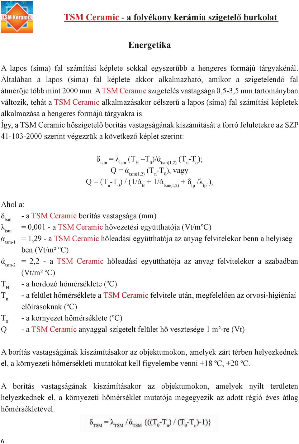 A TSM Ceramic szigetelés vastagsága 0,5-3,5 mm tartományban változik, tehát a TSM Ceramic alkalmazásakor célszerű a lapos (sima) fal számítási képletek alkalmazása a hengeres formájú tárgyakra is.