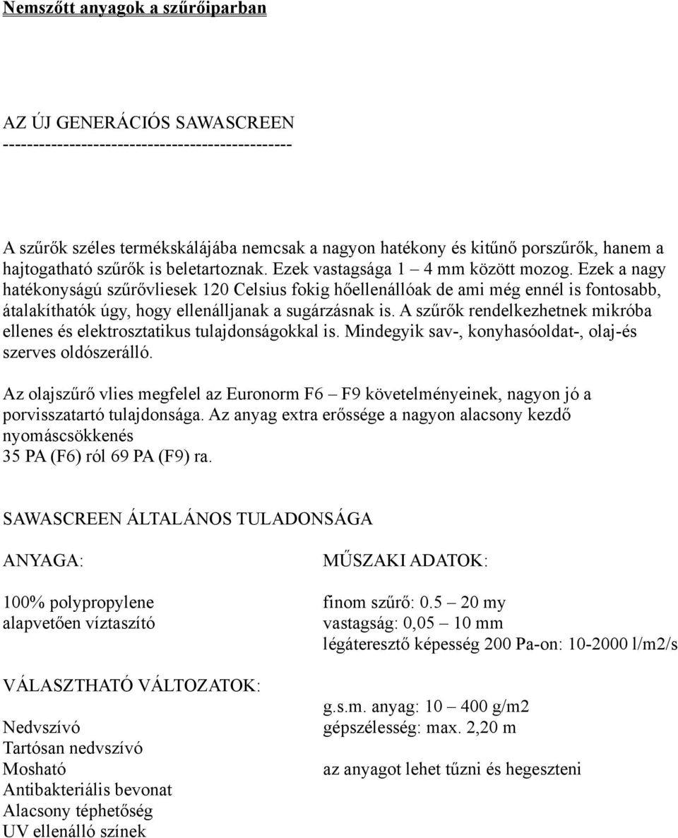 Ezek a nagy hatékonyságú szűrővliesek 120 Celsius fokig hőellenállóak de ami még ennél is fontosabb, átalakíthatók úgy, hogy ellenálljanak a sugárzásnak is.