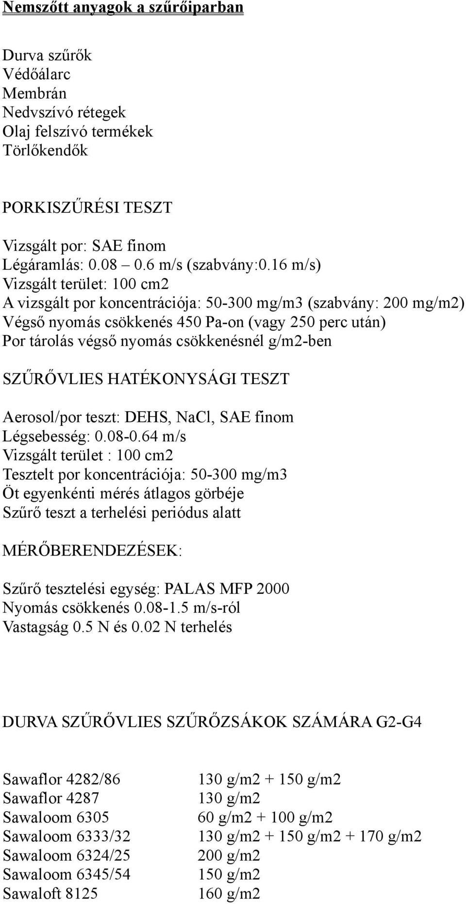 g/m2-ben SZŰRŐVLIES HATÉKONYSÁGI TESZT Aerosol/por teszt: DEHS, NaCl, SAE finom Légsebesség: 0.08-0.