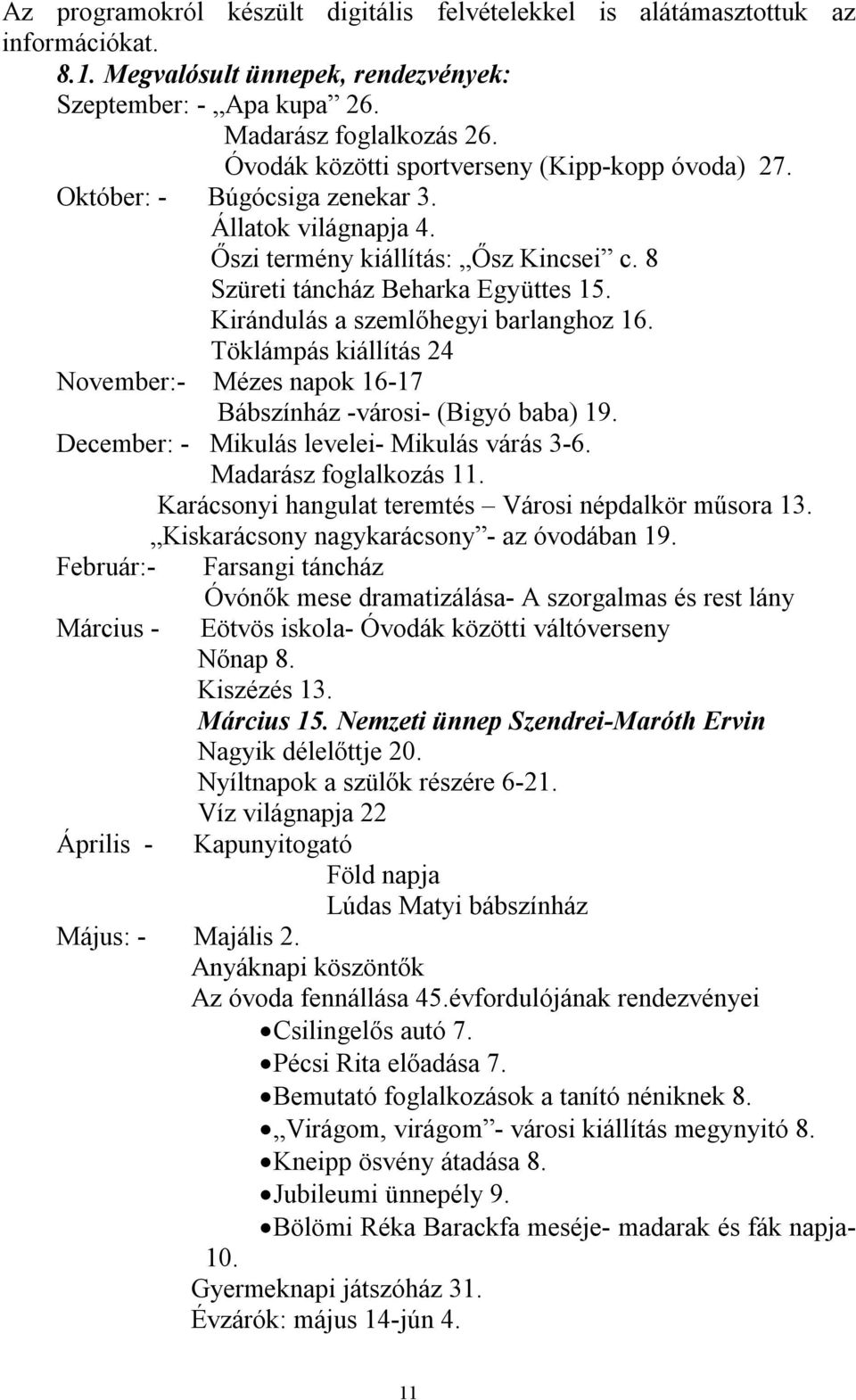 Kirándulás a szemlőhegyi barlanghoz 16. Töklámpás kiállítás 24 November:- Mézes napok 16-17 Bábszínház -városi- (Bigyó baba) 19. December: - Mikulás levelei- Mikulás várás 3-6.