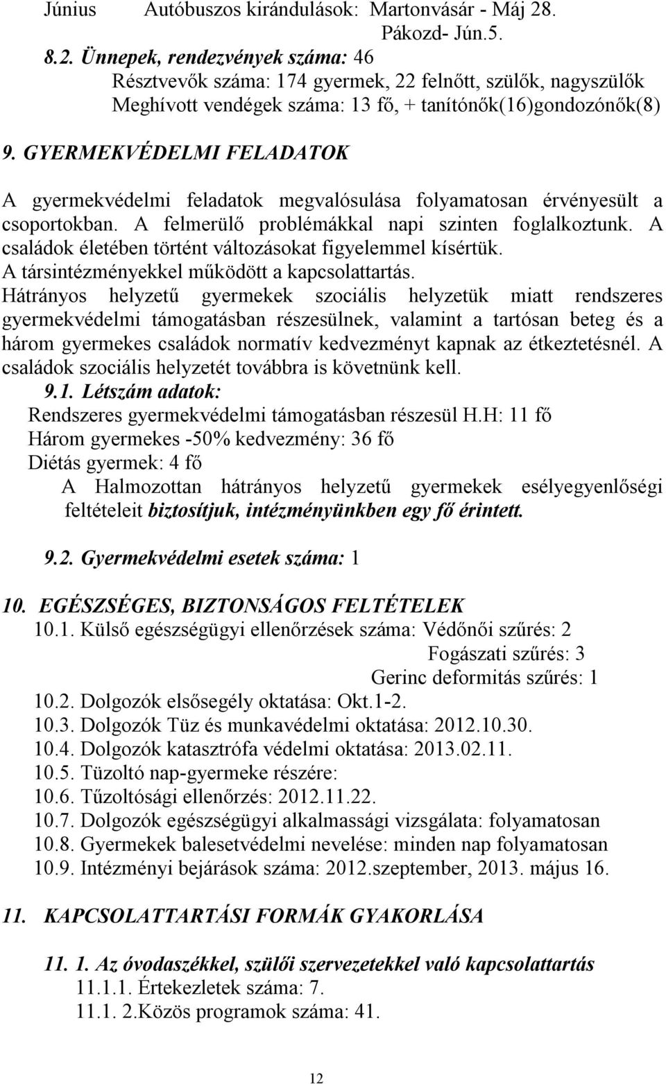 GYERMEKVÉDELMI FELADATOK A gyermekvédelmi feladatok megvalósulása folyamatosan érvényesült a csoportokban. A felmerülő problémákkal napi szinten foglalkoztunk.