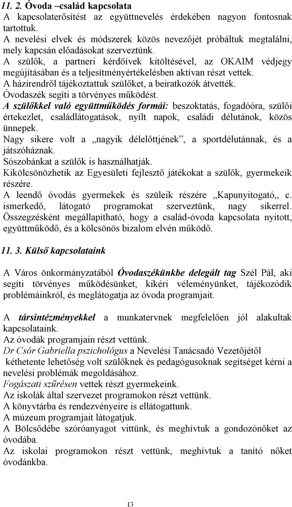 A szülők, a partneri kérdőívek kitöltésével, az OKAIM védjegy megújításában és a teljesítményértékelésben aktívan részt vettek. A házirendről tájékoztattuk szülőket, a beiratkozók átvették.