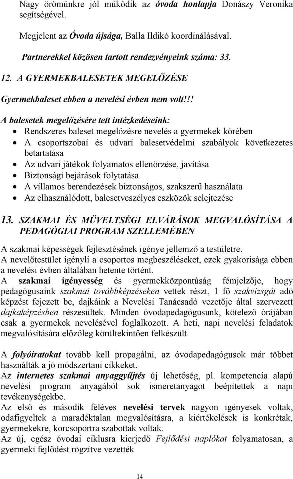!! A balesetek megelőzésére tett intézkedéseink: Rendszeres baleset megelőzésre nevelés a gyermekek körében A csoportszobai és udvari balesetvédelmi szabályok következetes betartatása Az udvari